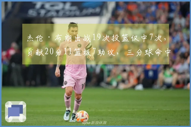 杰伦·布朗出战19次投篮仅中7次，贡献20分11篮板7助攻，三分球命中率1中4